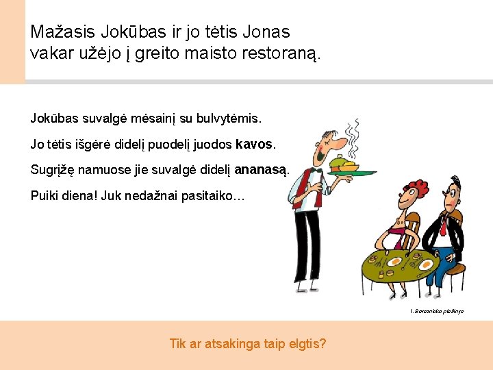 Mažasis Jokūbas ir jo tėtis Jonas vakar užėjo į greito maisto restoraną. Jokūbas suvalgė