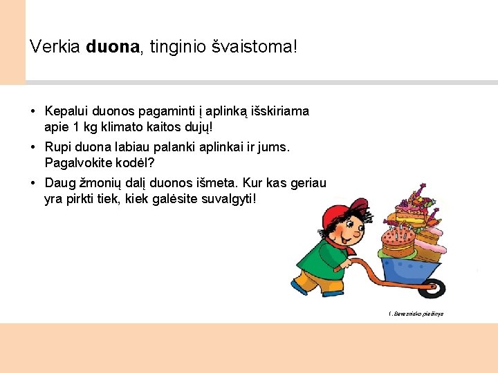 Verkia duona, tinginio švaistoma! • Kepalui duonos pagaminti į aplinką išskiriama apie 1 kg