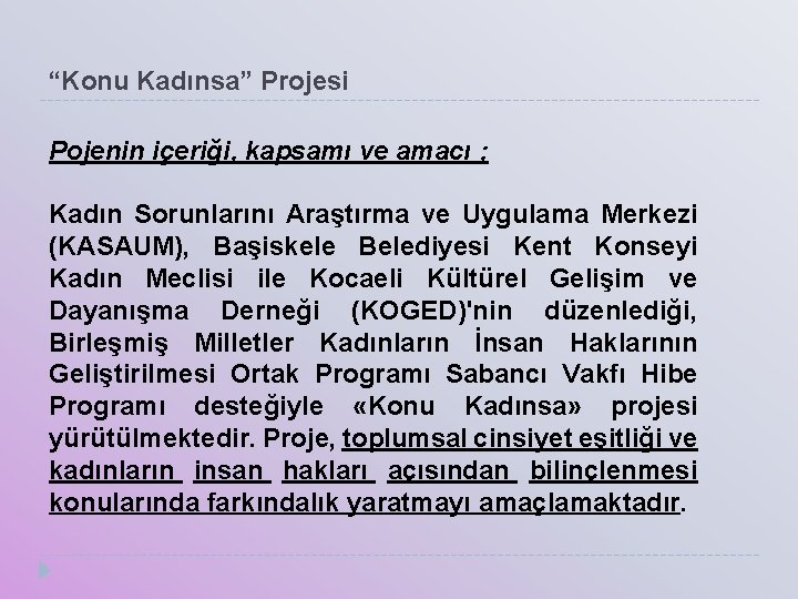 “Konu Kadınsa” Projesi Pojenin içeriği, kapsamı ve amacı ; Kadın Sorunlarını Araştırma ve Uygulama