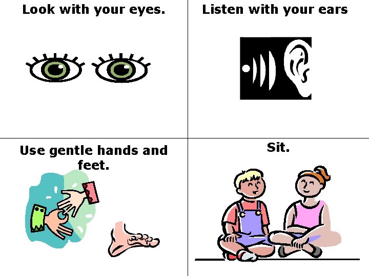 Look with your eyes. Listen with your ears Use gentle hands and feet. Sit.