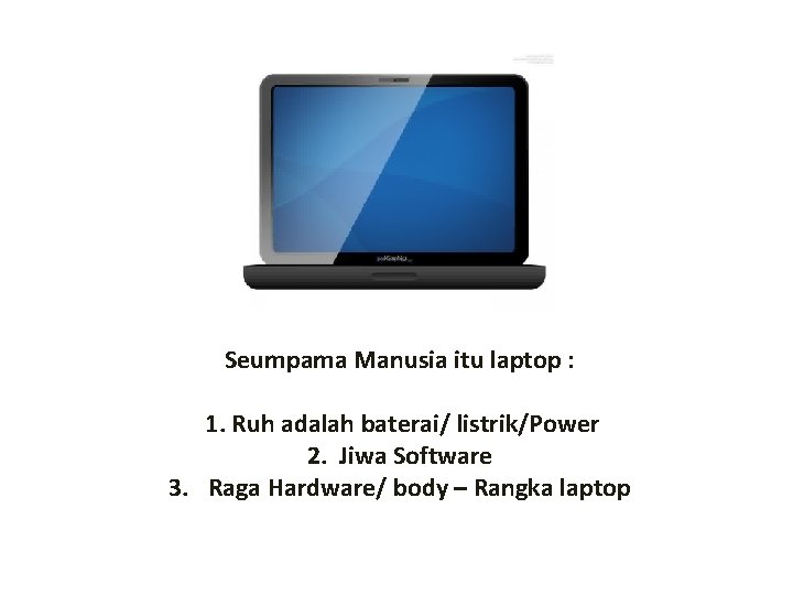 Seumpama Manusia itu laptop : 1. Ruh adalah baterai/ listrik/Power 2. Jiwa Software 3.