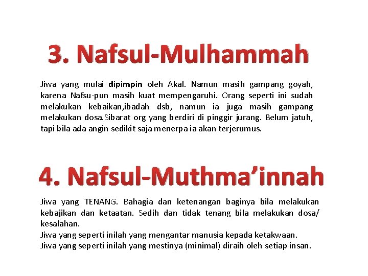 3. Nafsul-Mulhammah Jiwa yang mulai dipimpin oleh Akal. Namun masih gampang goyah, karena Nafsu-pun