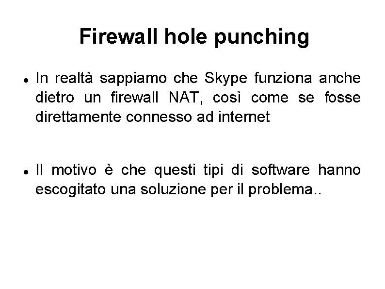 Firewall hole punching In realtà sappiamo che Skype funziona anche dietro un firewall NAT,