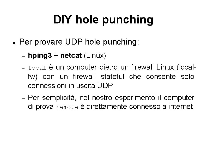 DIY hole punching Per provare UDP hole punching: hping 3 + netcat (Linux) Local