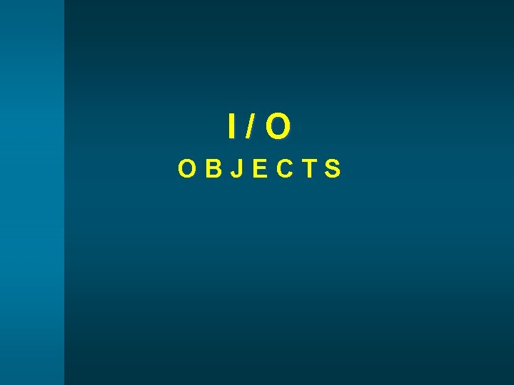 I/O OBJECTS 