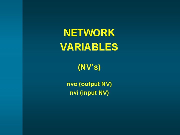 NETWORK VARIABLES (NV’s) nvo (output NV) nvi (input NV) 