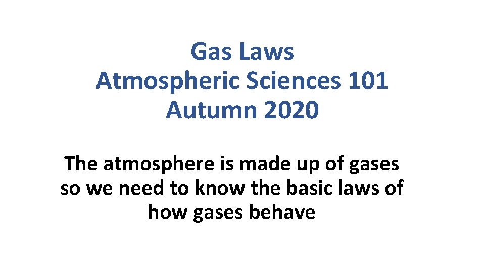 Gas Laws Atmospheric Sciences 101 Autumn 2020 The atmosphere is made up of gases