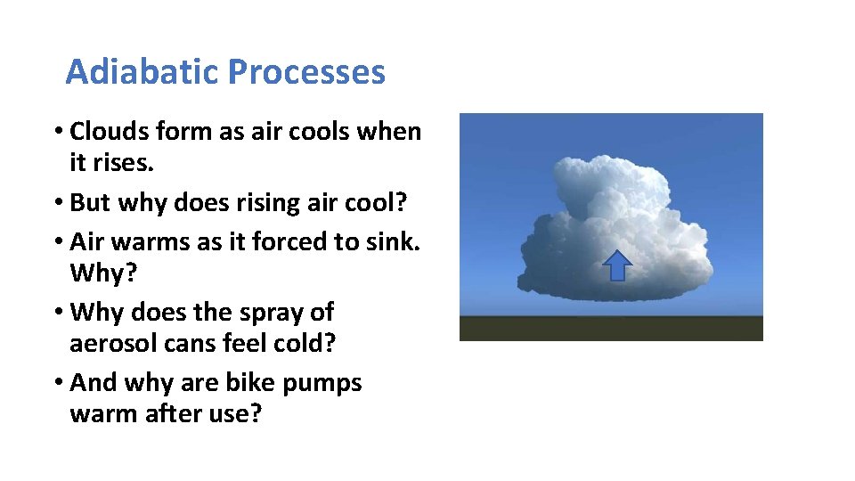 Adiabatic Processes • Clouds form as air cools when it rises. • But why