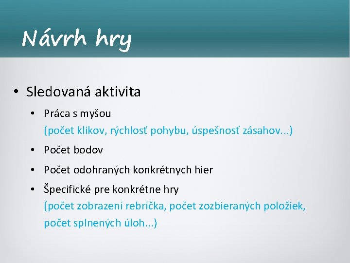 Návrh hry • Sledovaná aktivita • Práca s myšou (počet klikov, rýchlosť pohybu, úspešnosť
