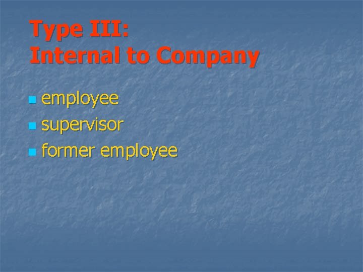 Type III: Internal to Company employee n supervisor n former employee n 