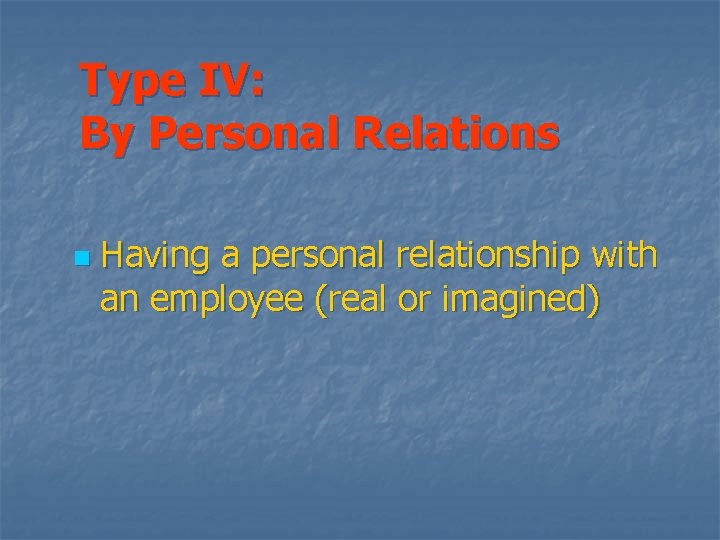 Type IV: By Personal Relations n Having a personal relationship with an employee (real