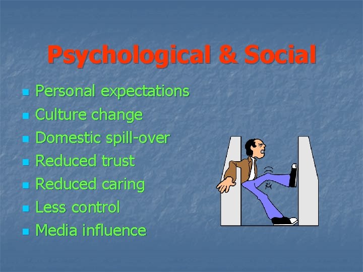 Psychological & Social n n n n Personal expectations Culture change Domestic spill-over Reduced