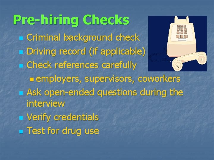 Pre-hiring Checks n n n Criminal background check Driving record (if applicable) Check references