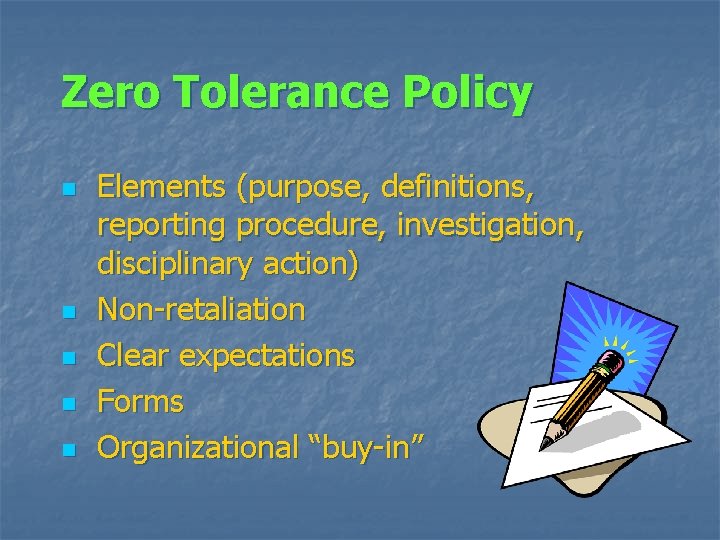 Zero Tolerance Policy n n n Elements (purpose, definitions, reporting procedure, investigation, disciplinary action)