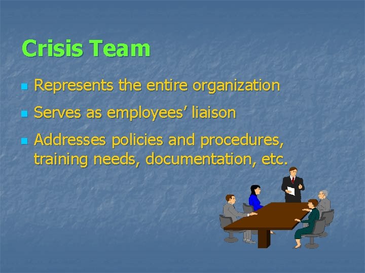 Crisis Team n Represents the entire organization n Serves as employees’ liaison n Addresses