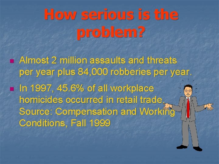 How serious is the problem? n Almost 2 million assaults and threats per year