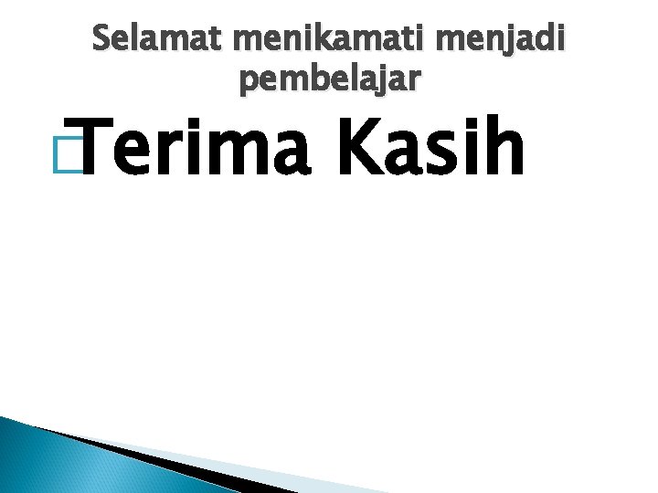 Selamat menikamati menjadi pembelajar � Terima Kasih 