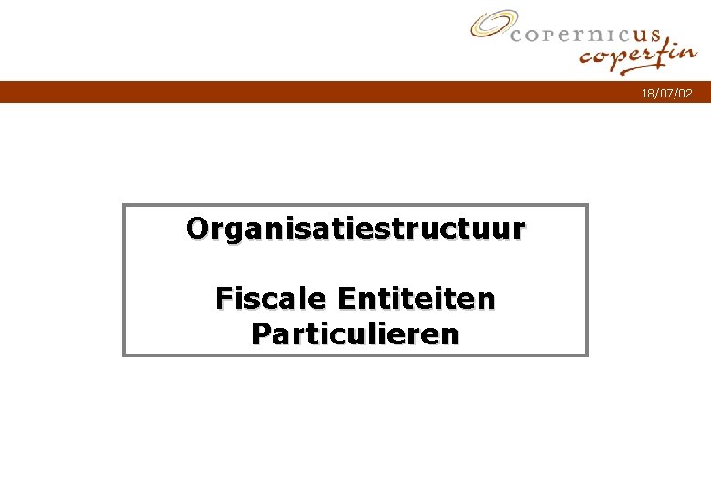 18/07/02 Organisatiestructuur Fiscale Entiteiten Particulieren Titel van de presentatie p. 1 