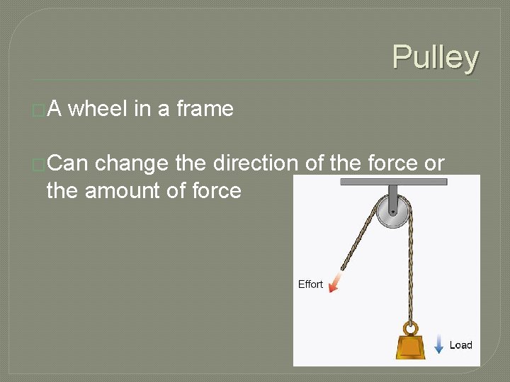 Pulley �A wheel in a frame �Can change the direction of the force or