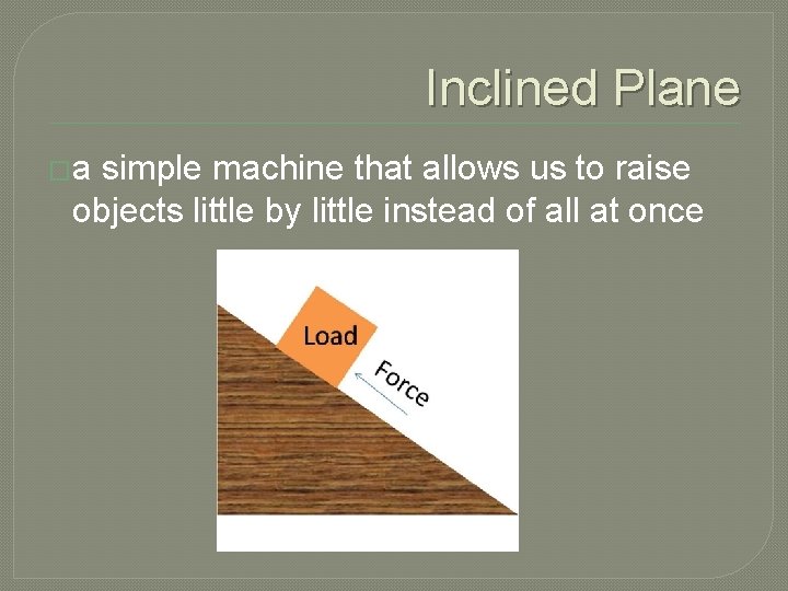 Inclined Plane �a simple machine that allows us to raise objects little by little