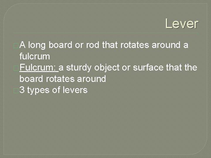 Lever �A long board or rod that rotates around a fulcrum �Fulcrum: a sturdy