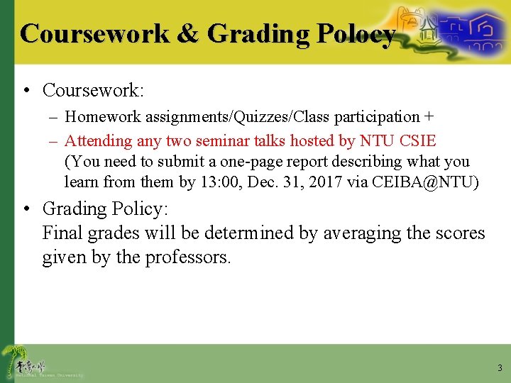 Coursework & Grading Polocy • Coursework: – Homework assignments/Quizzes/Class participation + – Attending any