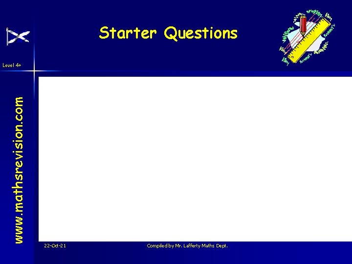 Starter Questions www. mathsrevision. com Level 4+ 22 -Oct-21 Compiled by Mr. Lafferty Maths