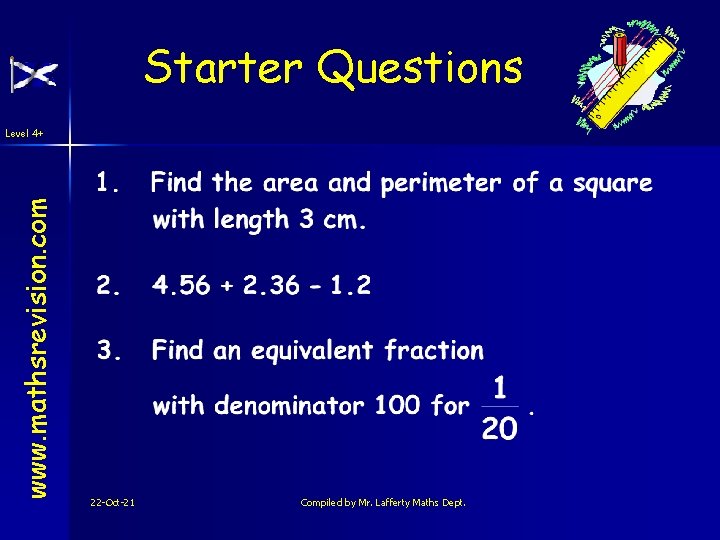 Starter Questions www. mathsrevision. com Level 4+ 22 -Oct-21 Compiled by Mr. Lafferty Maths