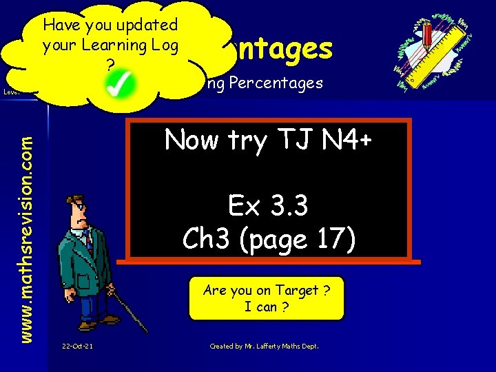 Have you updated your Learning Log ? Comparing Percentages www. mathsrevision. com Level 4+