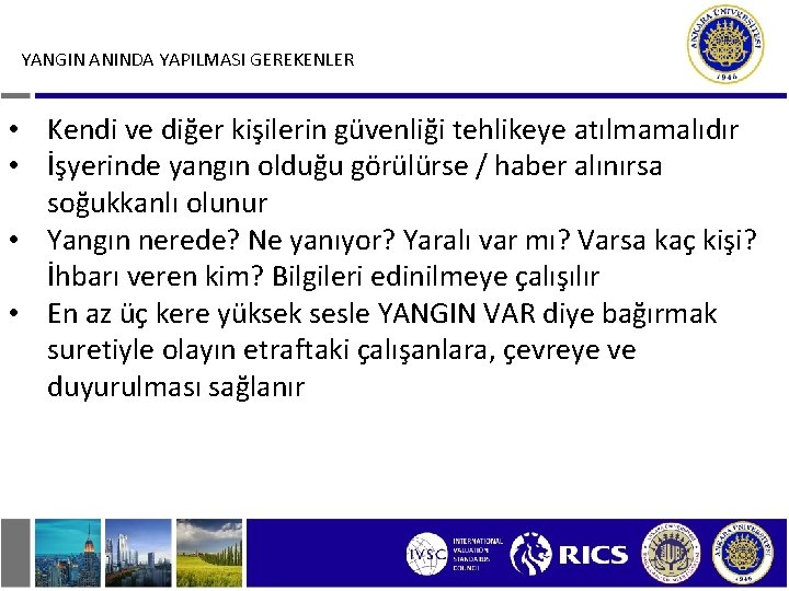 YANGIN ANINDA YAPILMASI GEREKENLER • Kendi ve diğer kişilerin güvenliği tehlikeye atılmamalıdır • İşyerinde