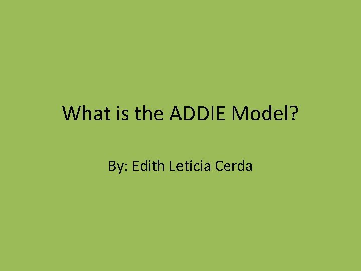What is the ADDIE Model? By: Edith Leticia Cerda 