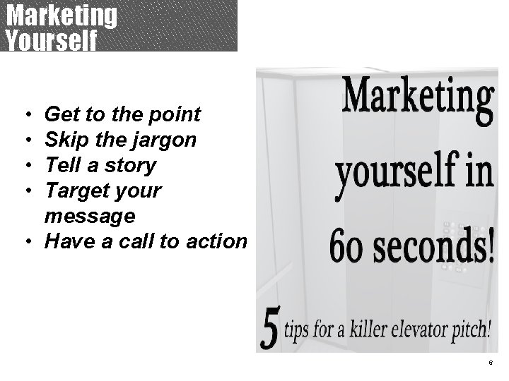 Marketing Yourself • • Get to the point Skip the jargon Tell a story