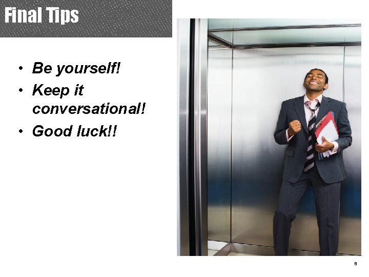 Final Tips • Be yourself! • Keep it conversational! • Good luck!! 8 