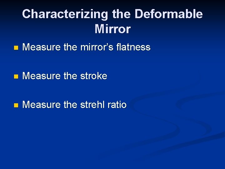 Characterizing the Deformable Mirror n Measure the mirror’s flatness n Measure the stroke n Characterizing the Deformable Mirror n Measure the mirror’s flatness n Measure the stroke n