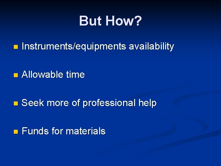 But How? n Instruments/equipments availability n Allowable time n Seek more of professional help But How? n Instruments/equipments availability n Allowable time n Seek more of professional help