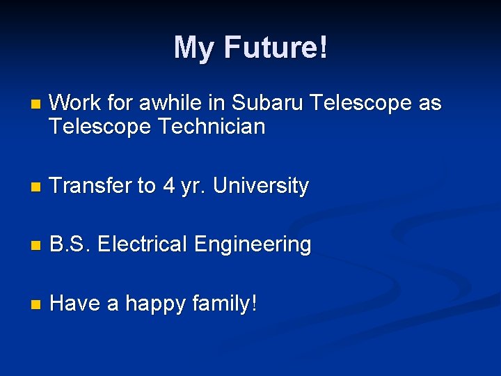 My Future! n Work for awhile in Subaru Telescope as Telescope Technician n Transfer My Future! n Work for awhile in Subaru Telescope as Telescope Technician n Transfer
