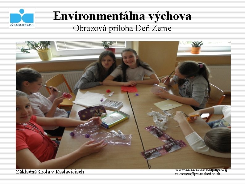 Environmentálna výchova Obrazová príloha Deň Zeme Základná škola v Raslaviciach www. zsraslavice. edupage. org