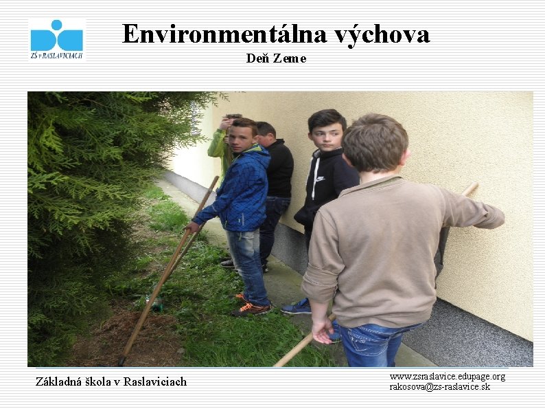 Environmentálna výchova Deň Zeme Základná škola v Raslaviciach www. zsraslavice. edupage. org rakosova@zs-raslavice. sk