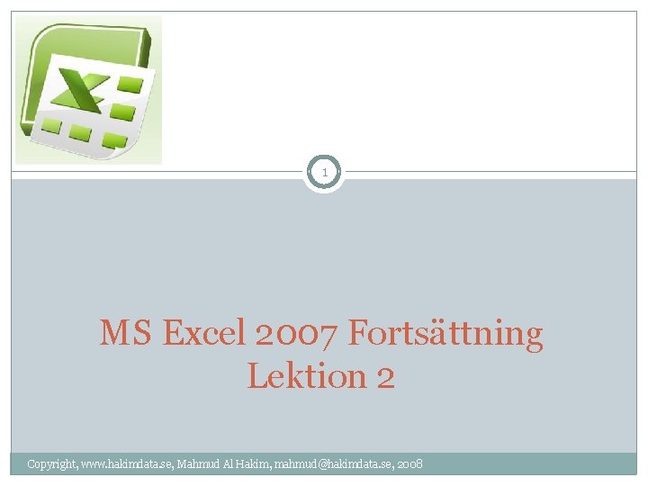 1 MS Excel 2007 Fortsättning Lektion 2 Copyright, www. hakimdata. se, Mahmud Al Hakim,