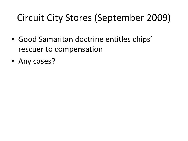 Circuit City Stores (September 2009) • Good Samaritan doctrine entitles chips’ rescuer to compensation