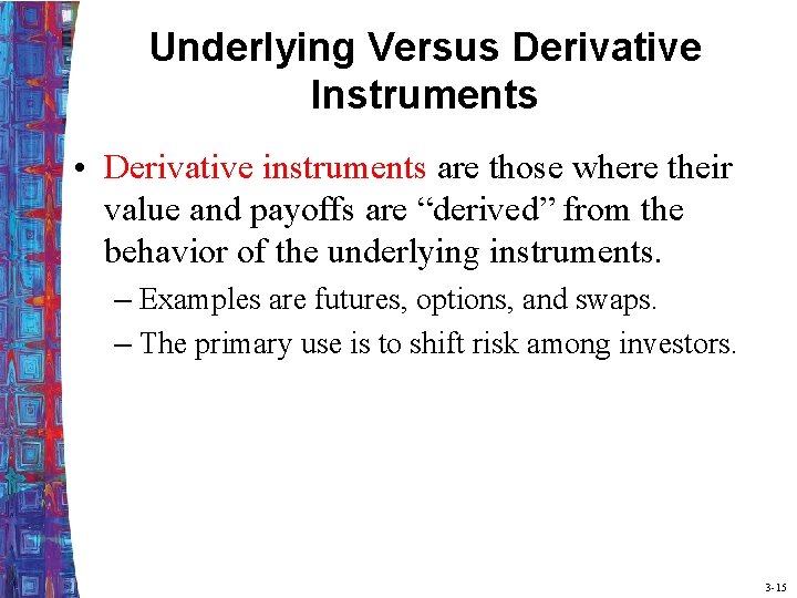 Underlying Versus Derivative Instruments • Derivative instruments are those where their value and payoffs