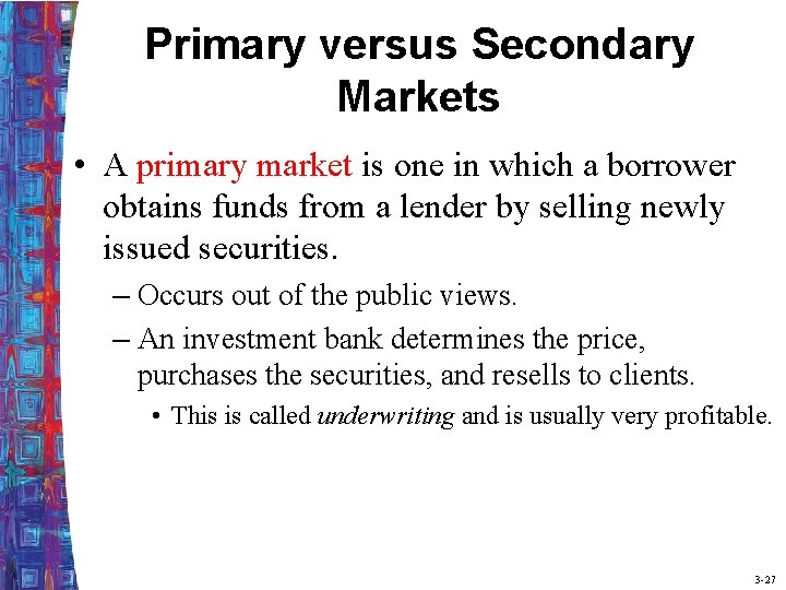Primary versus Secondary Markets • A primary market is one in which a borrower