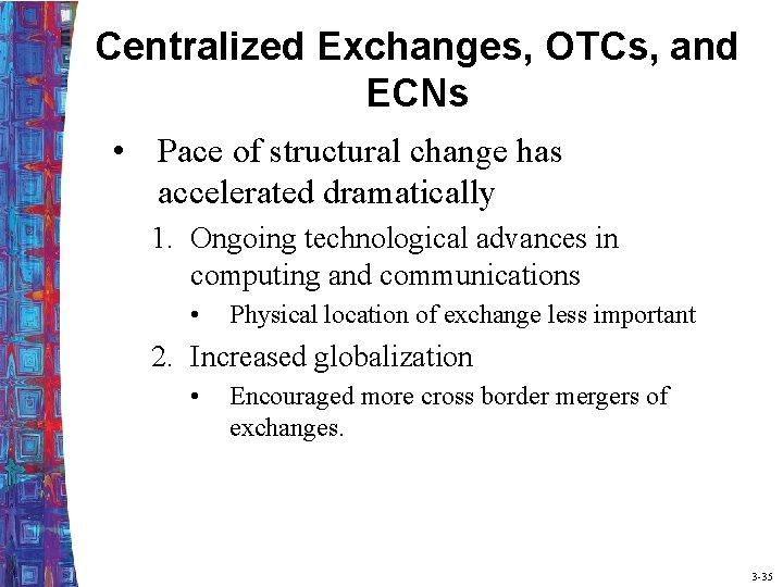 Centralized Exchanges, OTCs, and ECNs • Pace of structural change has accelerated dramatically 1.