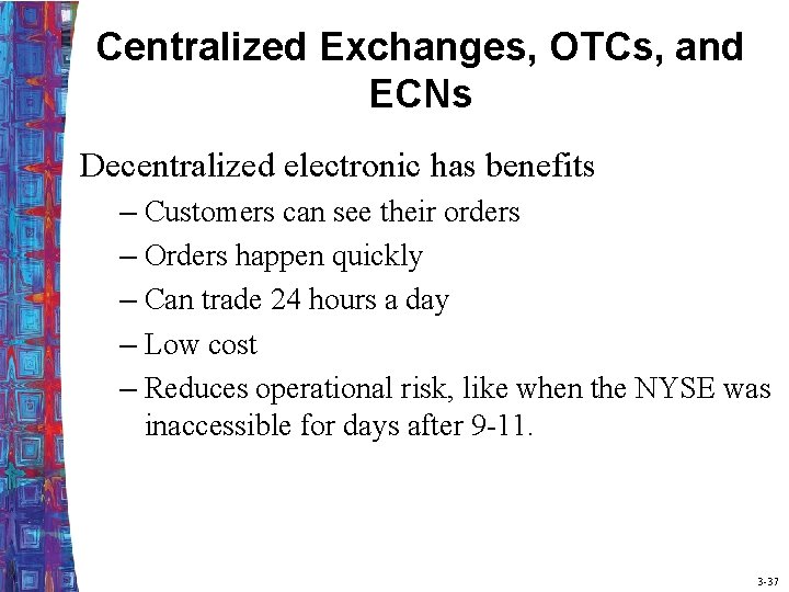 Centralized Exchanges, OTCs, and ECNs Decentralized electronic has benefits – Customers can see their