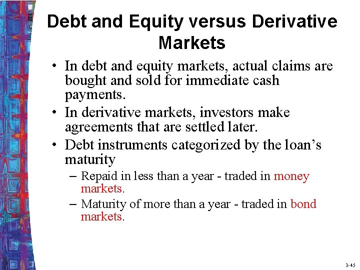 Debt and Equity versus Derivative Markets • In debt and equity markets, actual claims