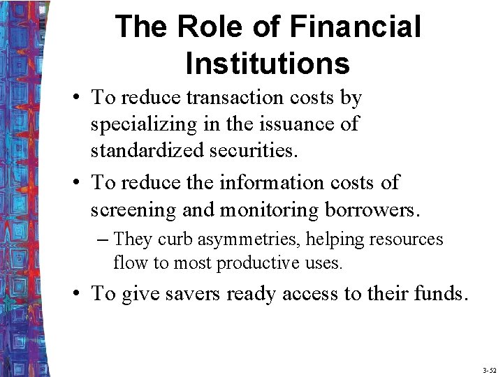 The Role of Financial Institutions • To reduce transaction costs by specializing in the