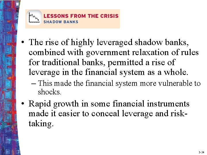  • The rise of highly leveraged shadow banks, combined with government relaxation of