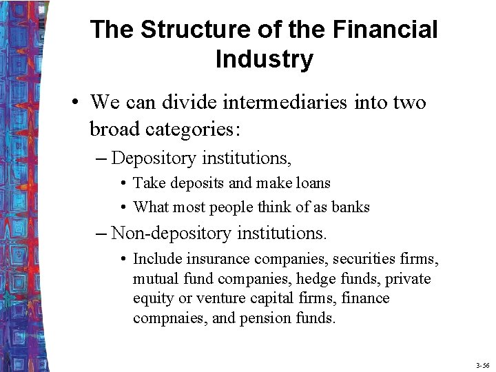 The Structure of the Financial Industry • We can divide intermediaries into two broad