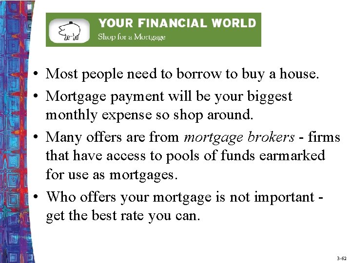  • Most people need to borrow to buy a house. • Mortgage payment