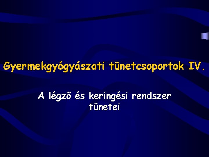 Gyermekgyógyászati tünetcsoportok IV. A légző és keringési rendszer tünetei 